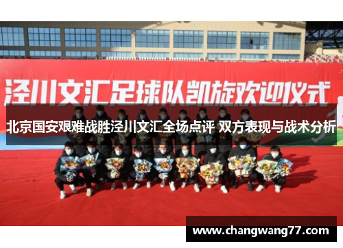 北京国安艰难战胜泾川文汇全场点评 双方表现与战术分析