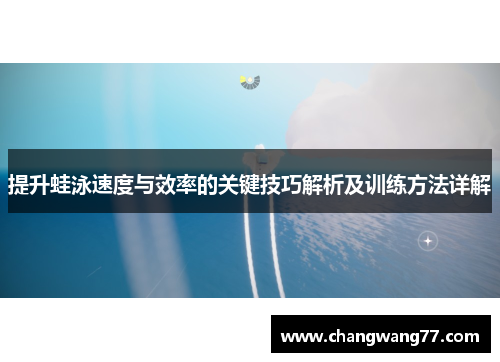提升蛙泳速度与效率的关键技巧解析及训练方法详解