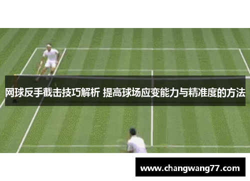 网球反手截击技巧解析 提高球场应变能力与精准度的方法
