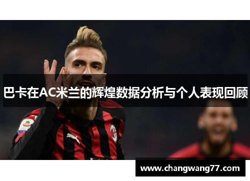 巴卡在AC米兰的辉煌数据分析与个人表现回顾