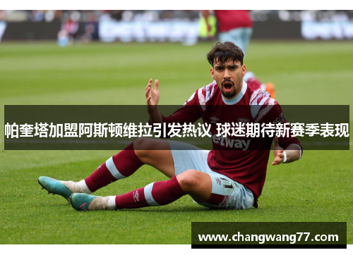 帕奎塔加盟阿斯顿维拉引发热议 球迷期待新赛季表现